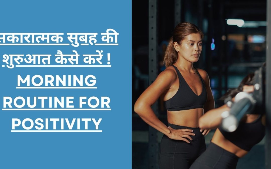 सकारात्मक सुबह की शुरुआत कैसे करें  Morning routine for Positivity